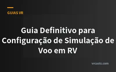 Guia Definitivo para Configuração de Simulação de Voo em RV