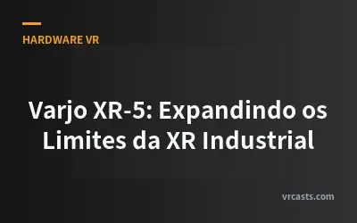 Varjo XR-5: Expandindo os Limites da XR Industrial