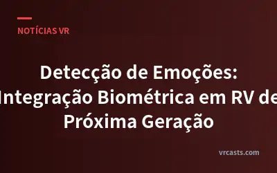 Detecção de Emoções: Integração Biométrica em RV de Próxima Geração