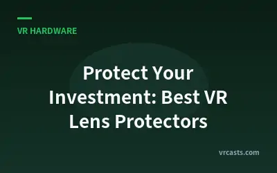 Protect Your Investment: Best VR Lens Protectors