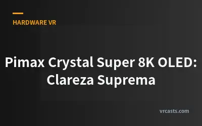 Pimax Crystal Super 8K OLED: Clareza Suprema