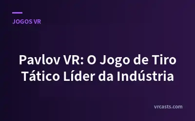 Pavlov VR: O Jogo de Tiro Tático Líder da Indústria