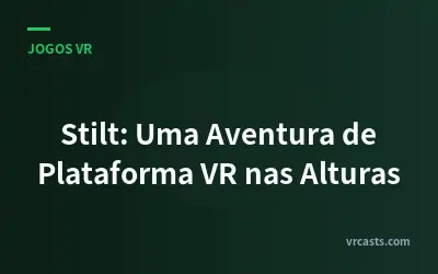Stilt: Uma Aventura de Plataforma VR nas Alturas