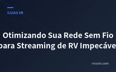 Otimizando Sua Rede Sem Fio para Streaming de RV Impecável