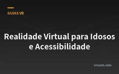 Realidade Virtual para Idosos e Acessibilidade