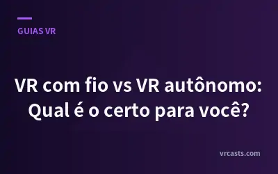 VR com fio vs VR autônomo: Qual é o certo para você?