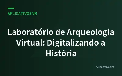 Laboratório de Arqueologia Virtual: Digitalizando a História