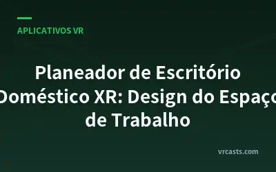 Planeador de Escritório Doméstico XR: Design do Espaço de Trabalho
