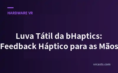 Luva Tátil da bHaptics: Feedback Háptico para as Mãos