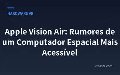 Apple Vision Air: Rumores de um Computador Espacial Mais Acessível