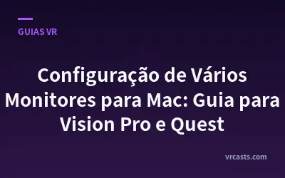 Configuração de Vários Monitores para Mac: Guia para Vision Pro e Quest