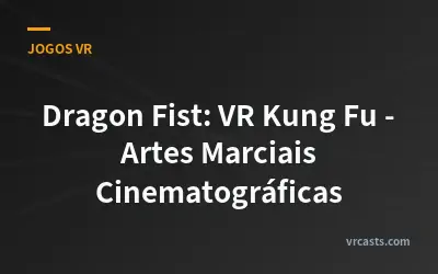 Dragon Fist: VR Kung Fu - Artes Marciais Cinematográficas
