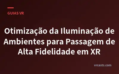 Otimização da Iluminação de Ambientes para Passagem de Alta Fidelidade em XR