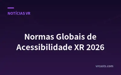 Normas Globais de Acessibilidade XR 2026