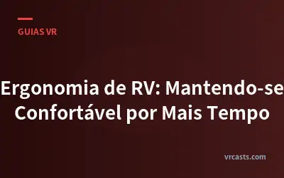 Ergonomia de RV: Mantendo-se Confortável por Mais Tempo