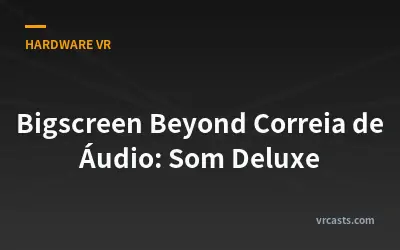 Bigscreen Beyond Correia de Áudio: Som Deluxe