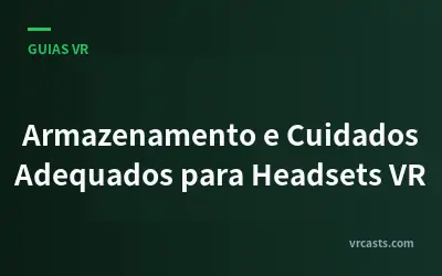 Armazenamento e Cuidados Adequados para Headsets VR