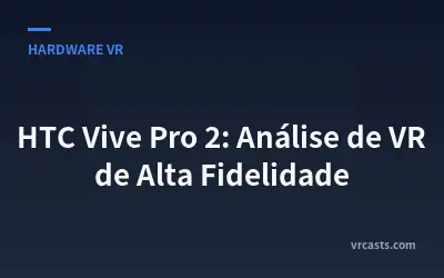 HTC Vive Pro 2: Análise de VR de Alta Fidelidade