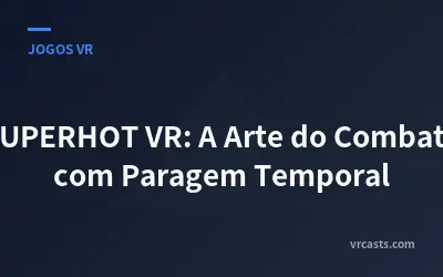 SUPERHOT VR: A Arte do Combate com Paragem Temporal
