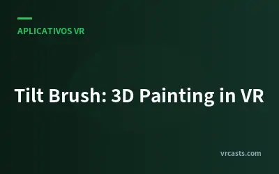 Tilt Brush: Pintura 3D em RV