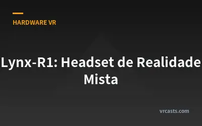 Lynx-R1: Headset de Realidade Mista