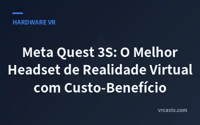 Meta Quest 3S: O Melhor Headset de Realidade Virtual com Custo-Benefício