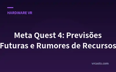Meta Quest 4: Previsões Futuras e Rumores de Recursos