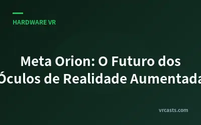 Meta Orion: O Futuro dos Óculos de Realidade Aumentada