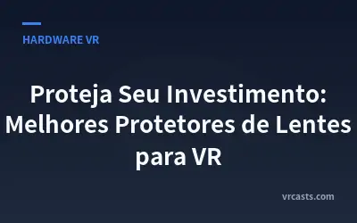 Proteja Seu Investimento: Melhores Protetores de Lentes para VR