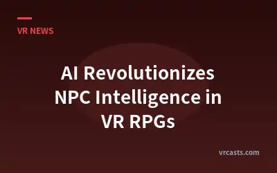 AI Revolutionizes NPC Intelligence in VR RPGs