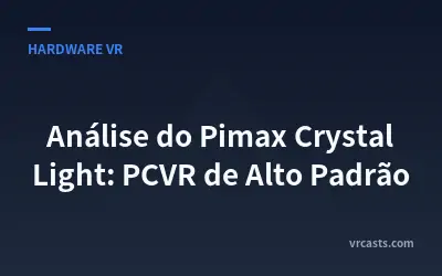 Análise do Pimax Crystal Light: PCVR de Alto Padrão