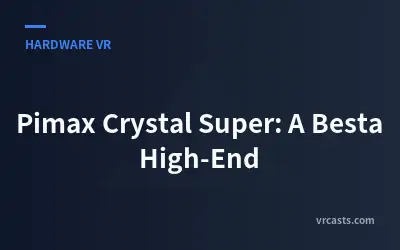 Pimax Crystal Super: A Besta High-End