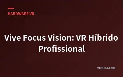 Vive Focus Vision: VR Híbrido Profissional