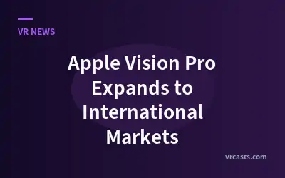 Apple Vision Pro Expands to International Markets