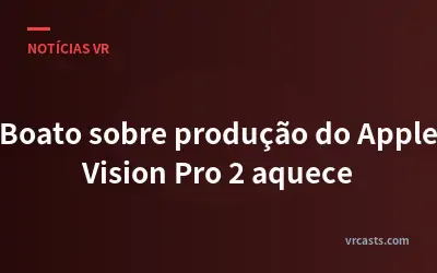 Boato sobre produção do Apple Vision Pro 2 aquece