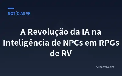 A Revolução da IA na Inteligência de NPCs em RPGs de RV