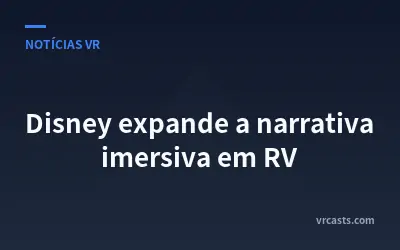 Disney expande a narrativa imersiva em RV