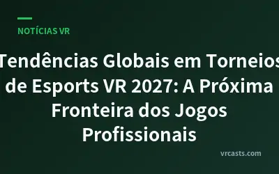 Tendências Globais em Torneios de Esports VR 2027: A Próxima Fronteira dos Jogos Profissionais