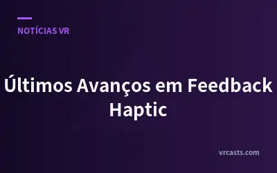 Últimos Avanços em Feedback Haptic