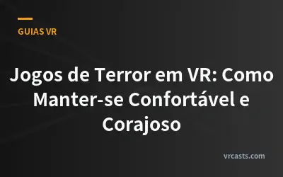 Jogos de Terror em VR: Como Manter-se Confortável e Corajoso