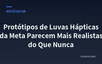 Protótipos de Luvas Hápticas da Meta Parecem Mais Realistas do Que Nunca