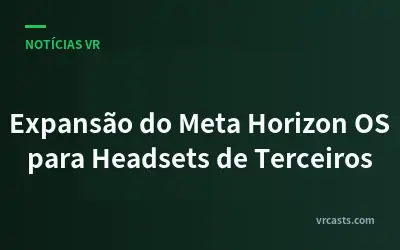 Expansão do Meta Horizon OS para Headsets de Terceiros