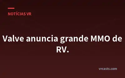 Valve anuncia grande MMO de RV.