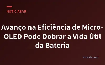 Avanço na Eficiência de Micro-OLED Pode Dobrar a Vida Útil da Bateria
