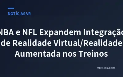 NBA e NFL Expandem Integração de Realidade Virtual/Realidade Aumentada nos Treinos