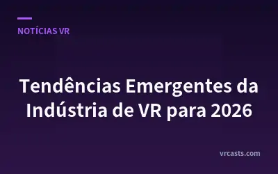 Tendências Emergentes da Indústria de VR para 2026