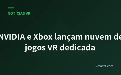 NVIDIA e Xbox lançam nuvem de jogos VR dedicada