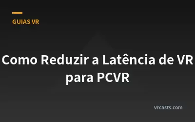 Como Reduzir a Latência de VR para PCVR