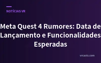 Meta Quest 4 Rumores: Data de Lançamento e Funcionalidades Esperadas