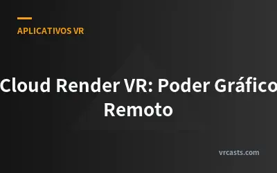 Cloud Render VR: Poder Gráfico Remoto